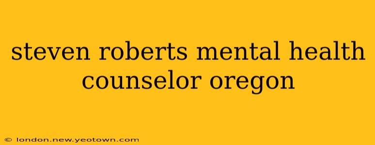 steven roberts mental health counselor oregon