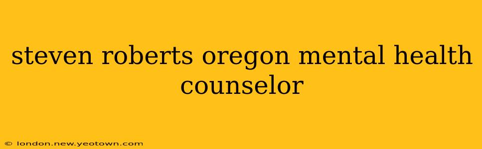 steven roberts oregon mental health counselor
