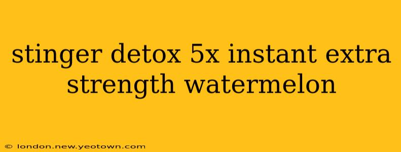 stinger detox 5x instant extra strength watermelon