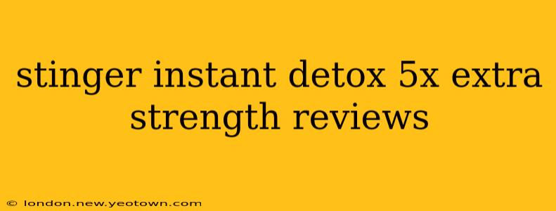stinger instant detox 5x extra strength reviews