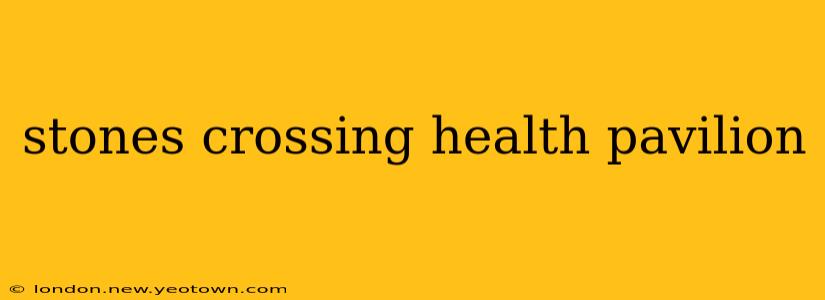 stones crossing health pavilion