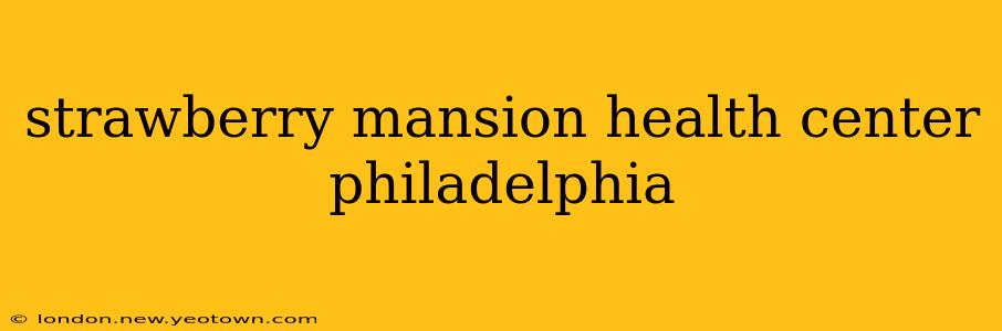 strawberry mansion health center philadelphia