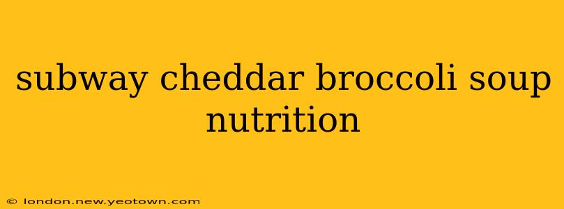 subway cheddar broccoli soup nutrition