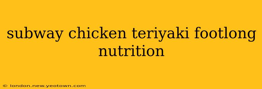 subway chicken teriyaki footlong nutrition