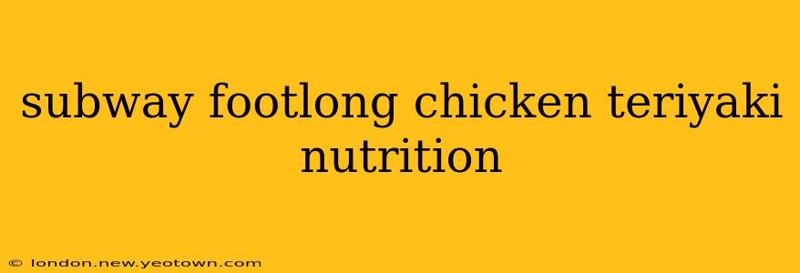 subway footlong chicken teriyaki nutrition