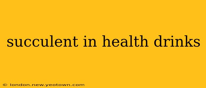 succulent in health drinks