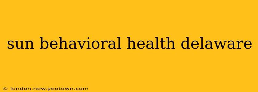 sun behavioral health delaware