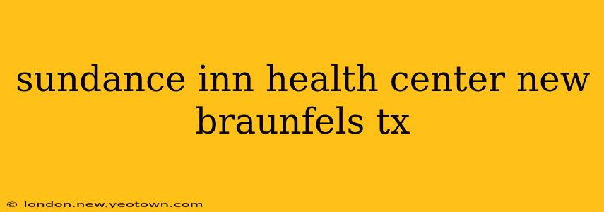 sundance inn health center new braunfels tx