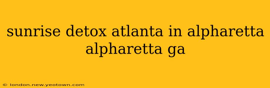 sunrise detox atlanta in alpharetta alpharetta ga