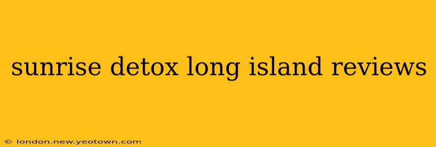 sunrise detox long island reviews