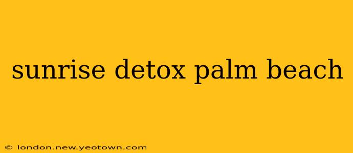 sunrise detox palm beach