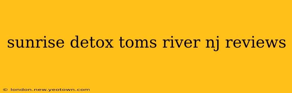 sunrise detox toms river nj reviews