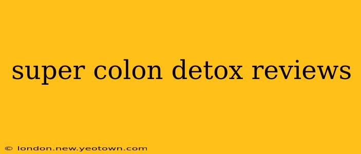 super colon detox reviews