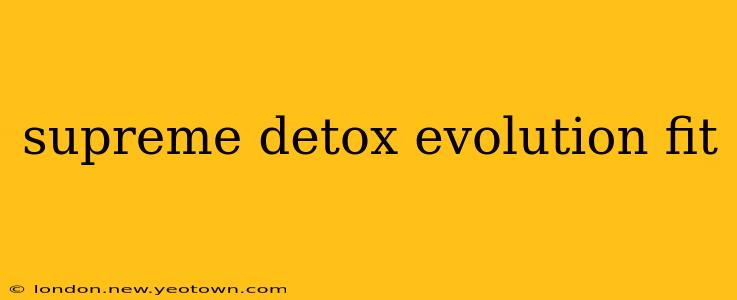 supreme detox evolution fit