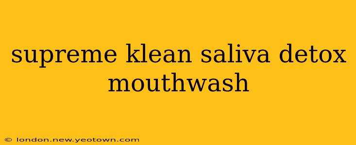 supreme klean saliva detox mouthwash