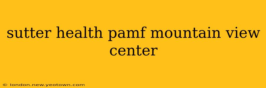 sutter health pamf mountain view center
