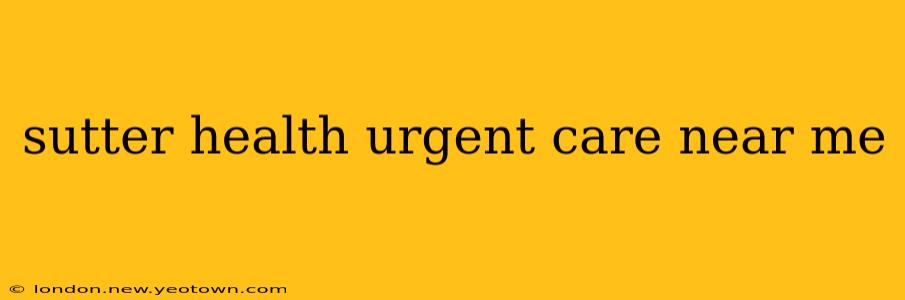 sutter health urgent care near me