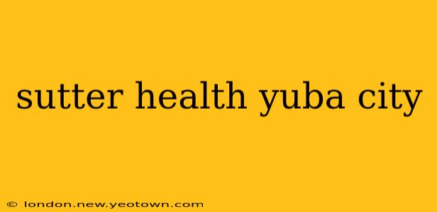 sutter health yuba city