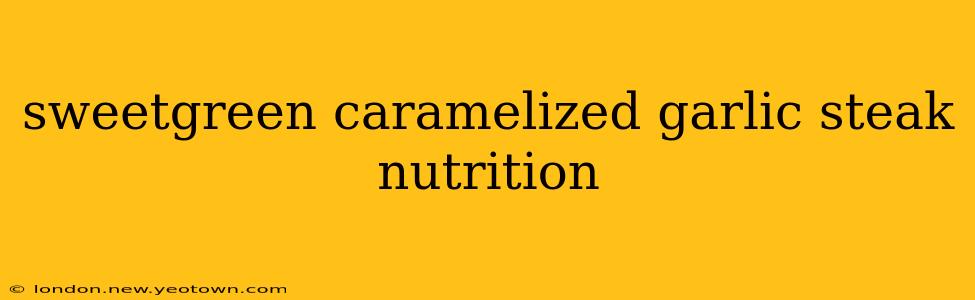 sweetgreen caramelized garlic steak nutrition