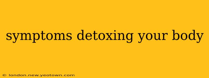 symptoms detoxing your body