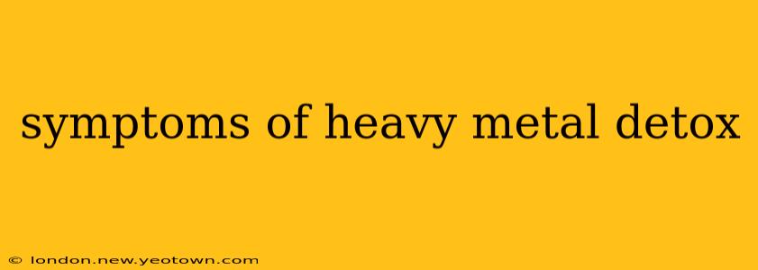 symptoms of heavy metal detox