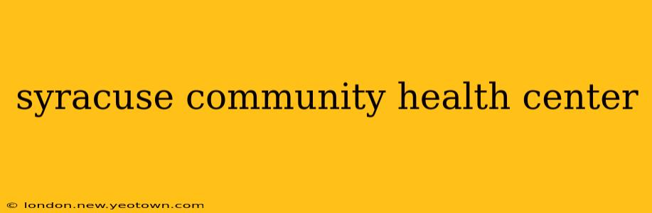syracuse community health center