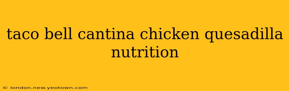 taco bell cantina chicken quesadilla nutrition