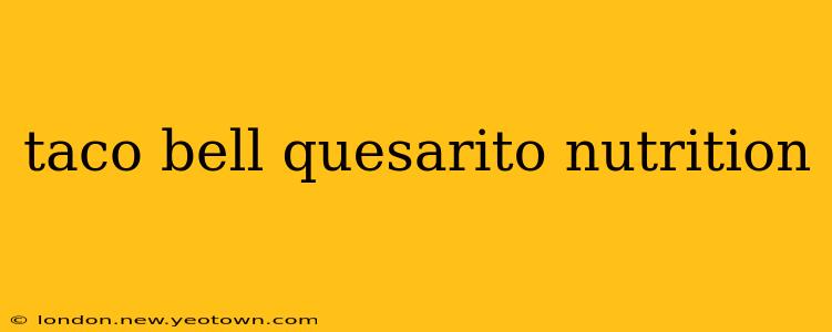 taco bell quesarito nutrition