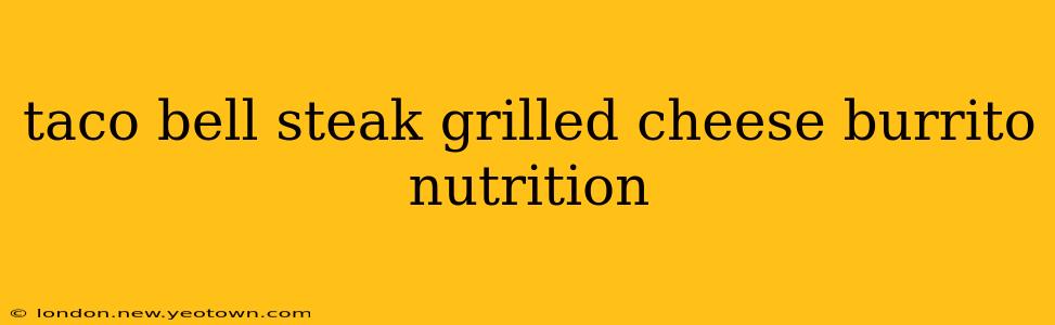 taco bell steak grilled cheese burrito nutrition