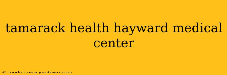 tamarack health hayward medical center