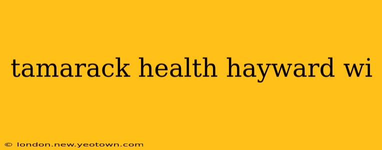 tamarack health hayward wi