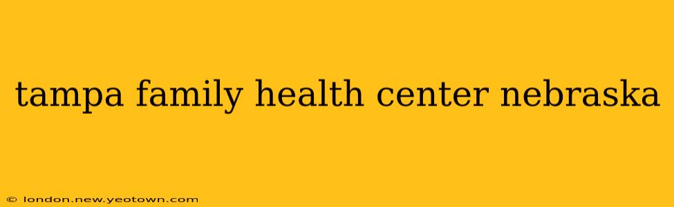 tampa family health center nebraska