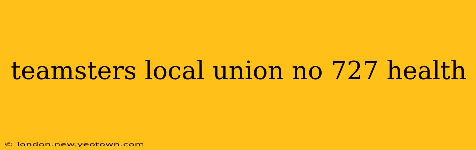 teamsters local union no 727 health