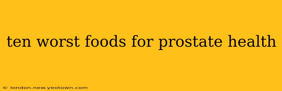 ten worst foods for prostate health