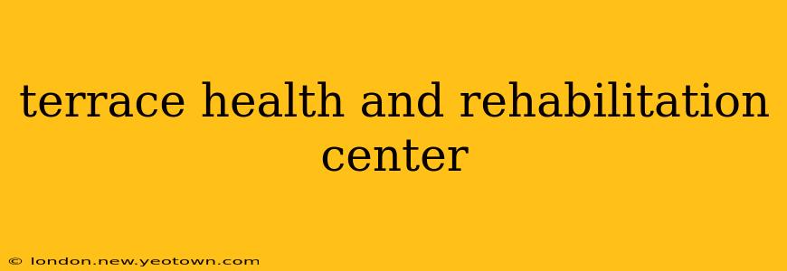 terrace health and rehabilitation center
