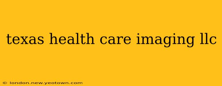 texas health care imaging llc