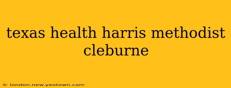texas health harris methodist cleburne