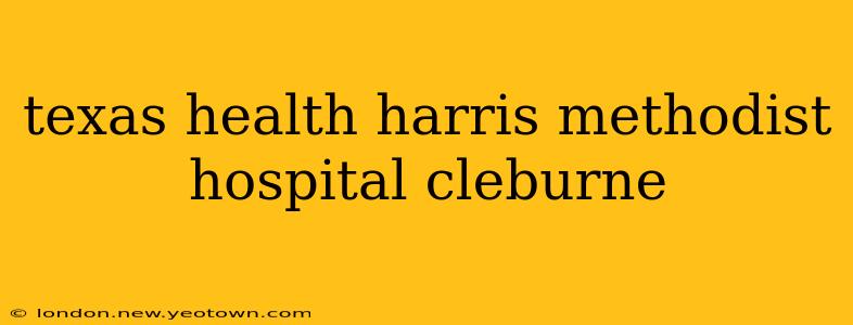 texas health harris methodist hospital cleburne