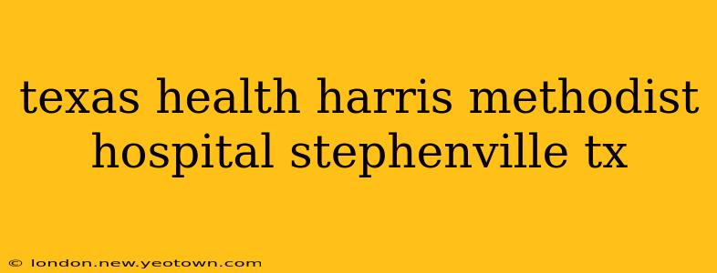texas health harris methodist hospital stephenville tx