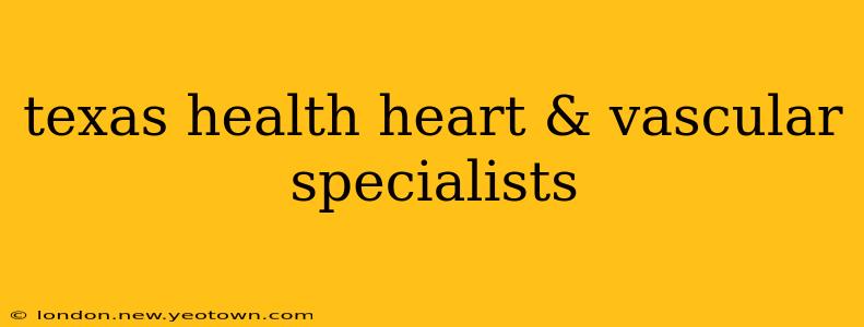 texas health heart & vascular specialists