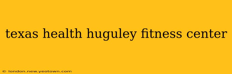 texas health huguley fitness center