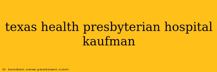 texas health presbyterian hospital kaufman