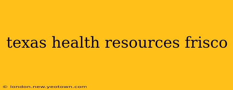 texas health resources frisco