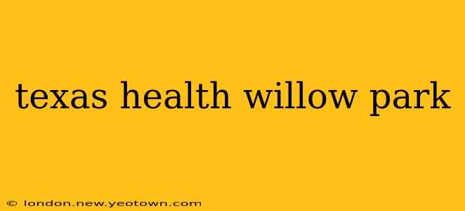 texas health willow park