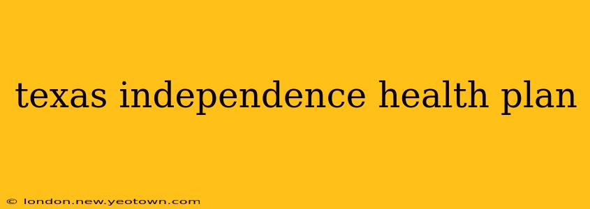 texas independence health plan