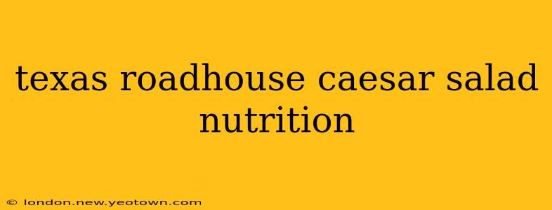 texas roadhouse caesar salad nutrition