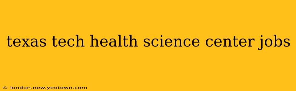texas tech health science center jobs