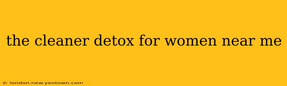 the cleaner detox for women near me