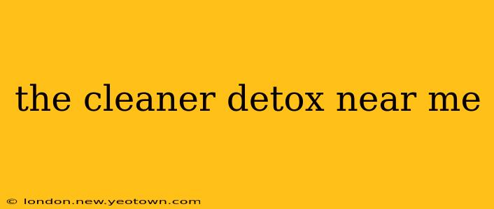 the cleaner detox near me