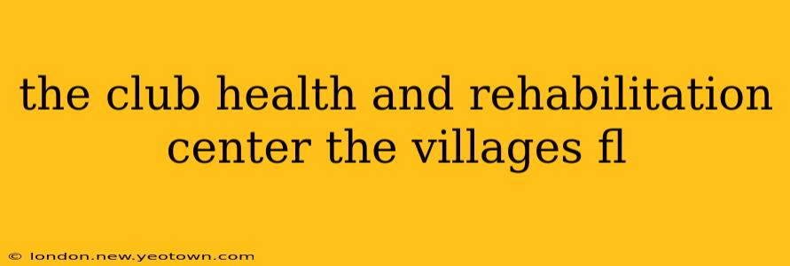 the club health and rehabilitation center the villages fl